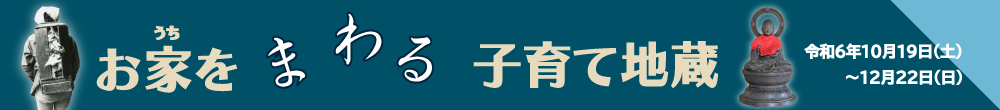 特別展「おうちをまわる子育て地蔵」バナー